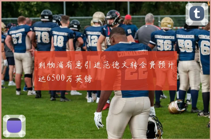 利物浦有意引进范德文转会费预计达6500万英镑