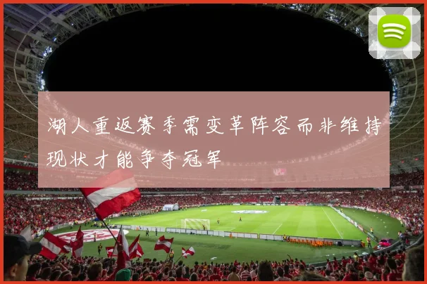 湖人重返赛季需变革阵容而非维持现状才能争夺冠军